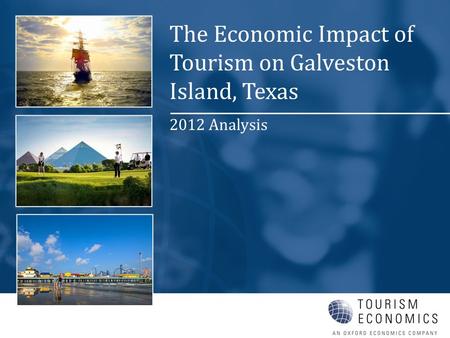 The Economic Impact of Tourism on Galveston Island, Texas 2012 Analysis.