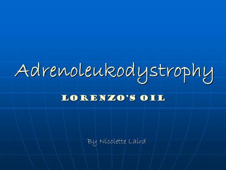 Adrenoleukodystrophy By Nicolette Laird Lorenzo’s Oil.