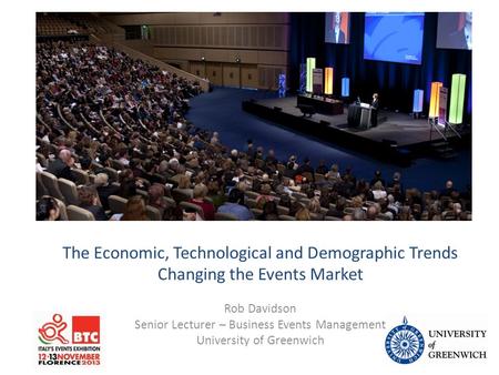 Events Management Lecture The Economic, Technological and Demographic Trends Changing the Events Market Rob Davidson Senior Lecturer – Business Events.