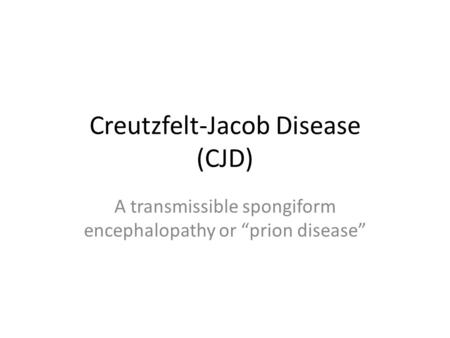 Creutzfelt-Jacob Disease (CJD)