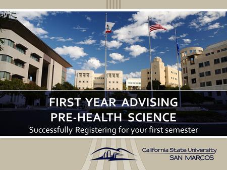 Successfully Registering for your first semester FIRST YEAR ADVISING PRE-HEALTH SCIENCE.