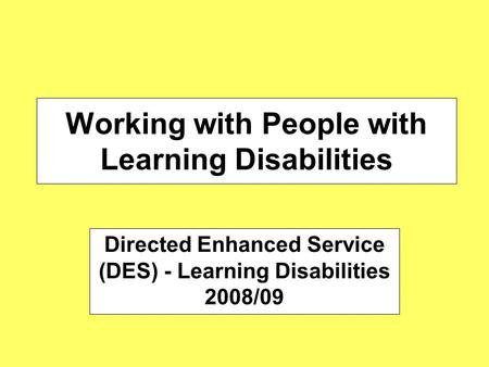 Working with People with Learning Disabilities Directed Enhanced Service (DES) - Learning Disabilities 2008/09.