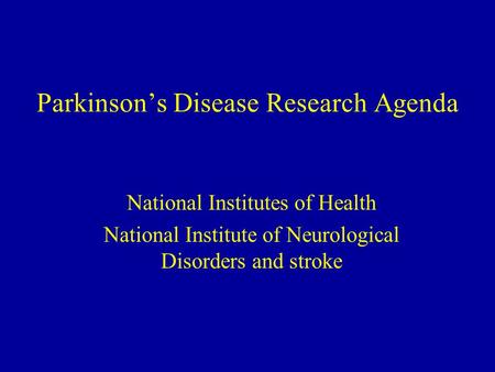 Parkinson’s Disease Research Agenda National Institutes of Health National Institute of Neurological Disorders and stroke.