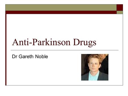 Anti-Parkinson Drugs Dr Gareth Noble.