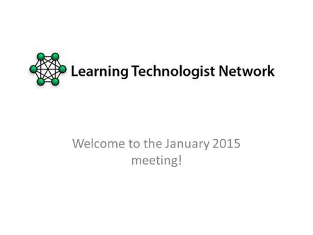 Welcome to the January 2015 meeting!. Ethos and Outcomes Learning Technologists Leeds - Ethos and Outcomes Collaborative Share attendance and.