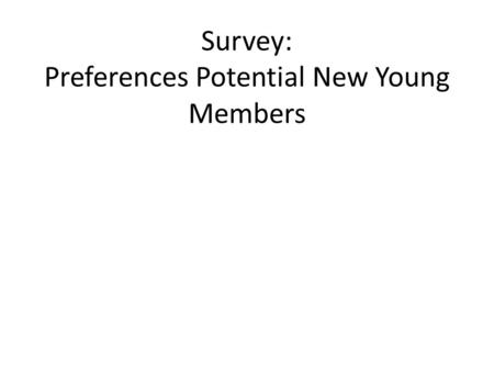 Survey: Preferences Potential New Young Members. Sent out to National Societies for communication to memberships Respondents = 0.