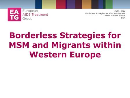EATG, 2014 Borderless Strategies for MSM and Migrants within Western Europe 1/24 Borderless Strategies for MSM and Migrants within Western Europe.