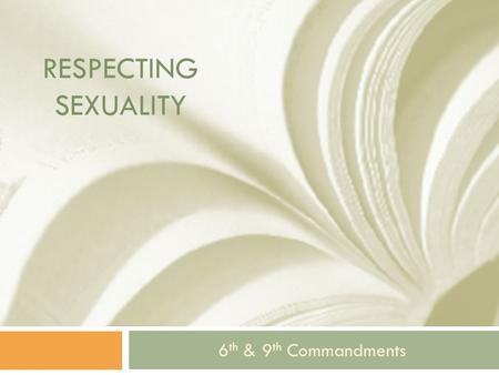 Respecting Sexuality 6th & 9th Commandments.