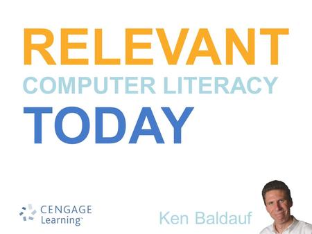 Presented by Ken Baldauf COMPUTER LITERACY RELEVANT TODAY.