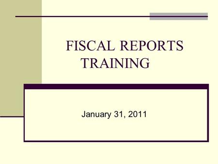 FISCAL REPORTS TRAINING January 31, 2011. GOAL To ensure that the Network is receiving reimbursement from the state that reflects anticipated costs.