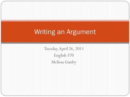 Tuesday, April 26, 2011 English 370 Melissa Gunby Writing an Argument.