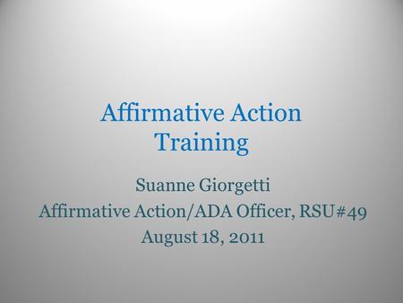 Affirmative Action Training Suanne Giorgetti Affirmative Action/ADA Officer, RSU#49 August 18, 2011.