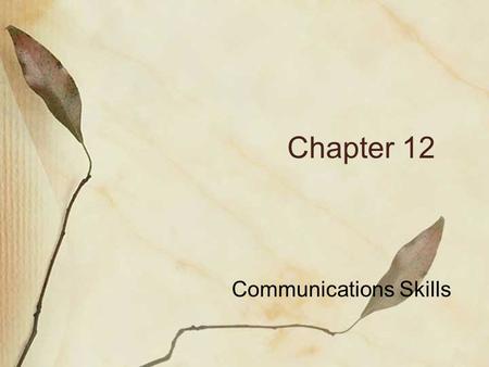 Chapter 12 Communications Skills. I. Methods of Communication A. sharing of ideas, feelings, or information B. a message is sent C. a message is received.