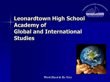 Work Hard & Be Nice Leonardtown High School Academy of Global and International Studies.
