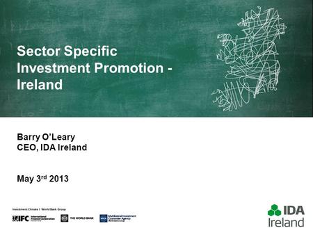 Sector Specific Investment Promotion - Ireland Barry O’Leary CEO, IDA Ireland May 3 rd 2013.