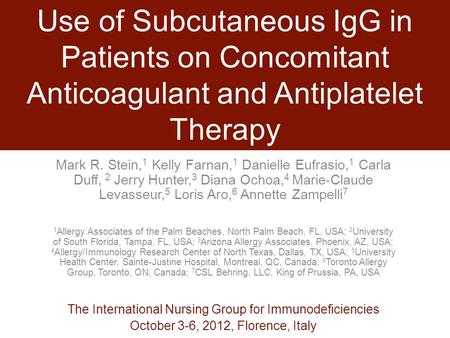 Use of Subcutaneous IgG in Patients on Concomitant Anticoagulant and Antiplatelet Therapy Mark R. Stein,1 Kelly Farnan,1 Danielle Eufrasio,1 Carla Duff,