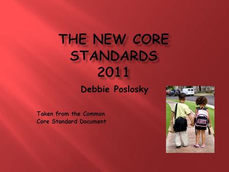 Debbie Poslosky Taken from the Common Core Standard Document.