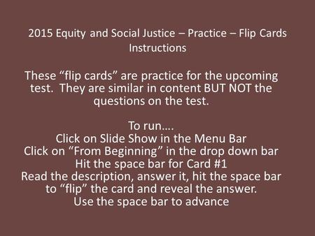 2015 Equity and Social Justice – Practice – Flip Cards Instructions These “flip cards” are practice for the upcoming test. They are similar in content.