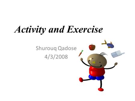 Activity and Exercise Shurouq Qadose 4/3/2008.