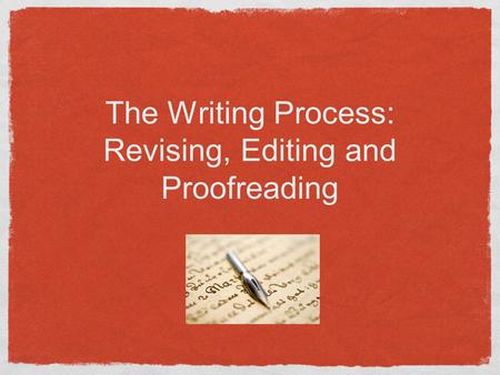 The Writing Process: Revising, Editing and Proofreading.