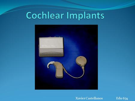 Cochlear Implants Xavier Castellanos 	Edu 674.