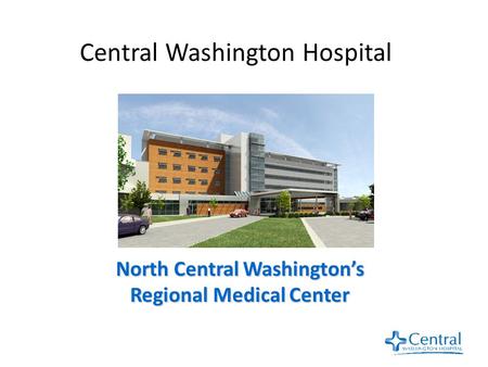 Central Washington Hospital North Central Washington’s Regional Medical Center.