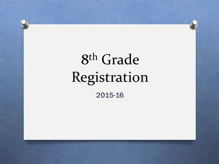 8 th Grade Registration 2015-16. Required Courses O English Language Arts O Math O Science O US History O PE or Athletics O 2 electives ** **MTA and double-blocked.