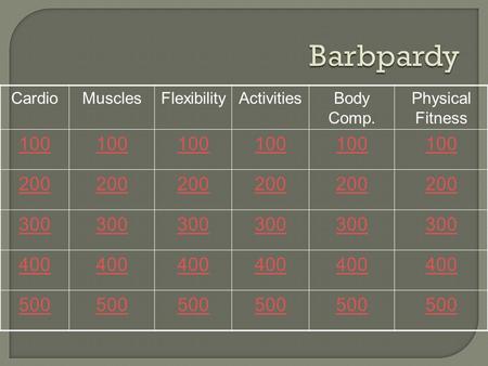 CardioMusclesFlexibilityActivitiesBody Comp. Physical Fitness 100 200 300 400 500.
