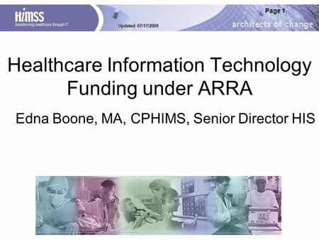 Updated 07/17/2009 Page 1 Healthcare Information Technology Funding under ARRA Edna Boone, MA, CPHIMS, Senior Director HIS.