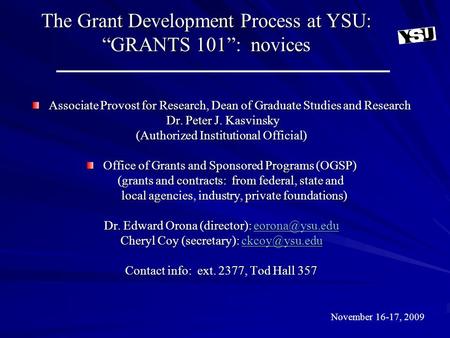 The Grant Development Process at YSU: “GRANTS 101”: novices Associate Provost for Research, Dean of Graduate Studies and Research Dr. Peter J. Kasvinsky.