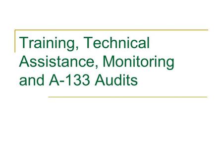 Training, Technical Assistance, Monitoring and A-133 Audits.
