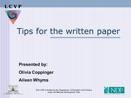 The LCVP is funded by the Department of Education and Science under the National Development Plan Tips for the written paper Presented by: Olivia Coppinger.