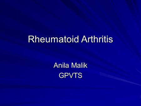 Rheumatoid Arthritis Anila Malik GPVTS. Aims To cover the following: What is RA? Diagnostic criteria and clinical features Rheumatoid Factor Investigations.