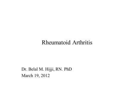 Rheumatoid Arthritis Dr. Belal M. Hijji, RN. PhD March 19, 2012.