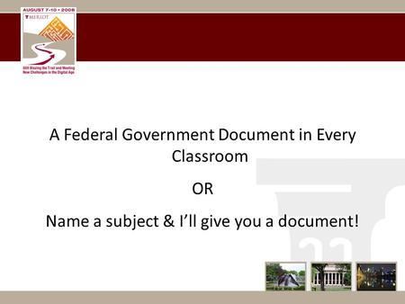 A Federal Government Document in Every Classroom OR Name a subject & I’ll give you a document!