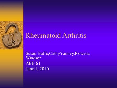 Rheumatoid Arthritis Susan Buffo,CathyYanney,Rowena Windsor ABE 61 June 1, 2010.