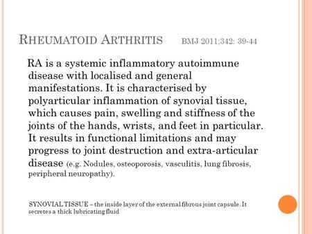 R HEUMATOID A RTHRITIS BMJ 2011;342: 39-44 RA is a systemic inflammatory autoimmune disease with localised and general manifestations. It is characterised.