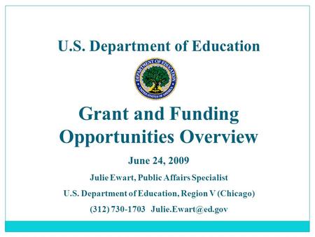 U.S. Department of Education Grant and Funding Opportunities Overview June 24, 2009 Julie Ewart, Public Affairs Specialist U.S. Department of Education,