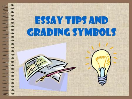 Essay Tips AND Grading Symbols. Title Have a title for your essay and make it interesting and specific to your essay. Here’s a typical academic one: The.