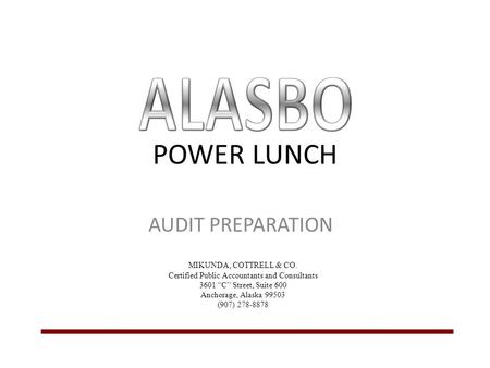 POWER LUNCH AUDIT PREPARATION MIKUNDA, COTTRELL & CO. Certified Public Accountants and Consultants 3601 “C” Street, Suite 600 Anchorage, Alaska 99503 (907)