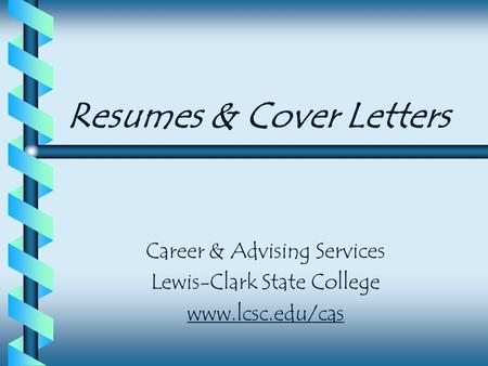 Resumes & Cover Letters Career & Advising Services Lewis-Clark State College www.lcsc.edu/cas.