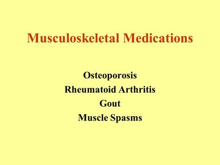 Musculoskeletal Medications Osteoporosis Rheumatoid Arthritis Gout Muscle Spasms.