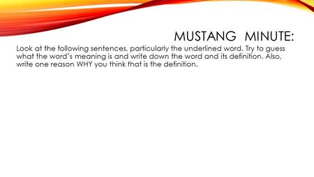 Mustang Minute: Look at the following sentences, particularly the underlined word. Try to guess what the word’s meaning is and write down the word and.