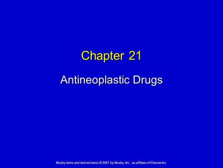 Mosby items and derived items © 2007 by Mosby, Inc., an affiliate of Elsevier Inc. Chapter 21 Antineoplastic Drugs.
