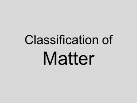Classification of Matter. Basic Classification of Matter.