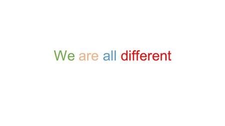 We are all different.
