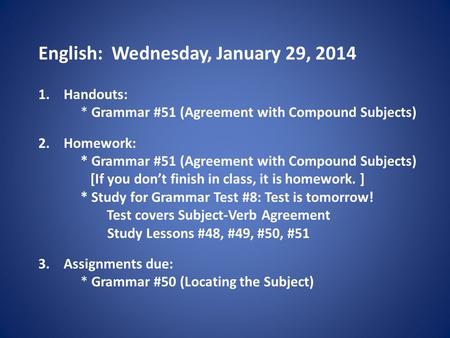 English: Wednesday, January 29, 2014 1.Handouts: * Grammar #51 (Agreement with Compound Subjects) 2.Homework: * Grammar #51 (Agreement with Compound Subjects)