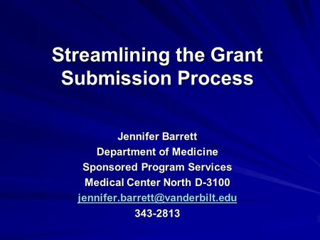 Streamlining the Grant Submission Process Jennifer Barrett Department of Medicine Sponsored Program Services Medical Center North D-3100