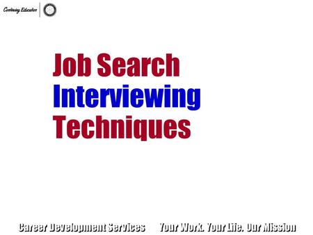 Career Development ServicesYour Work. Your Life. Our Mission Job Search Interviewing Techniques.