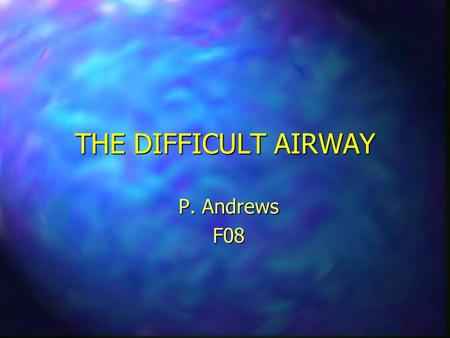 THE DIFFICULT AIRWAY P. Andrews F08. Stages Of Respiratory Compromise n Respiratory Distress n Respiratory Failure n Respiratory Arrest.